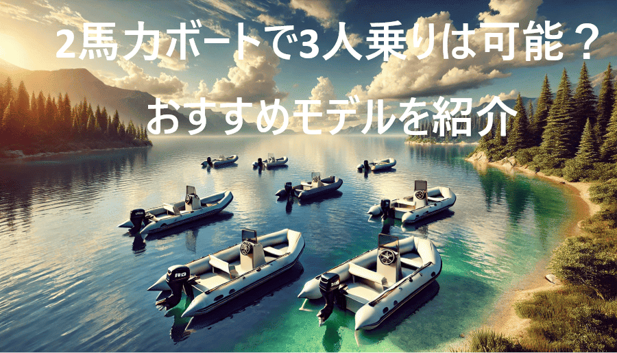 2馬力ボートで3人乗りは可能?おすすめモデルを紹介