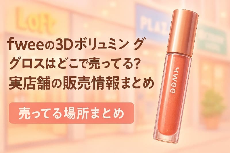fweeの3dボリューミンググロスはどこで売ってる?実店舗の販売情報まとめ